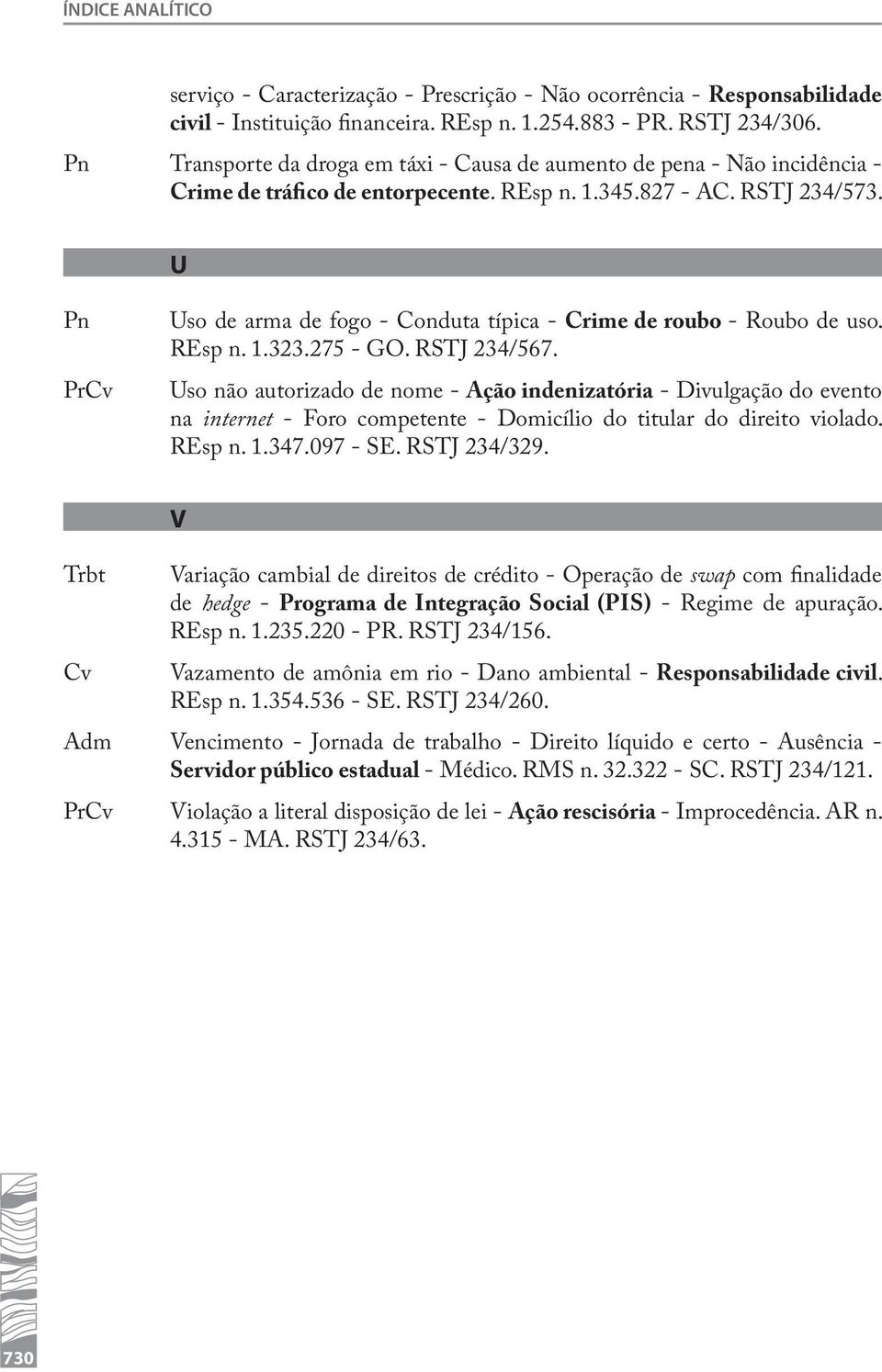 U Uso de arma de fogo - Conduta típica - Crime de roubo - Roubo de uso. REsp n. 1.323.275 - GO. RSTJ 234/567.