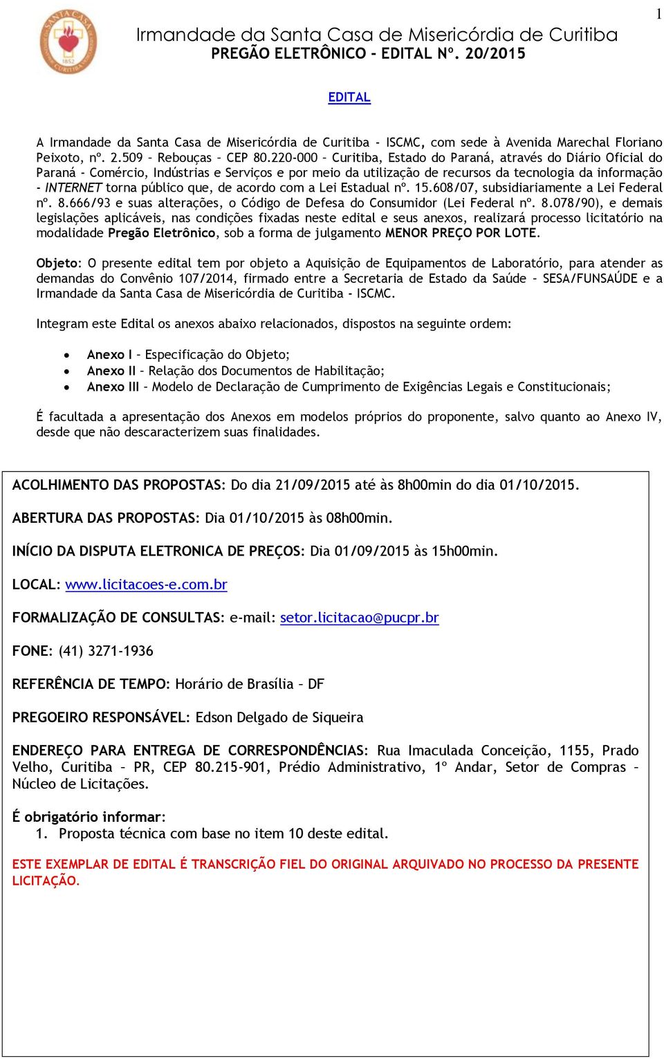 que, de acordo com a Lei Estadual nº. 15.608/07, subsidiariamente a Lei Federal nº. 8.