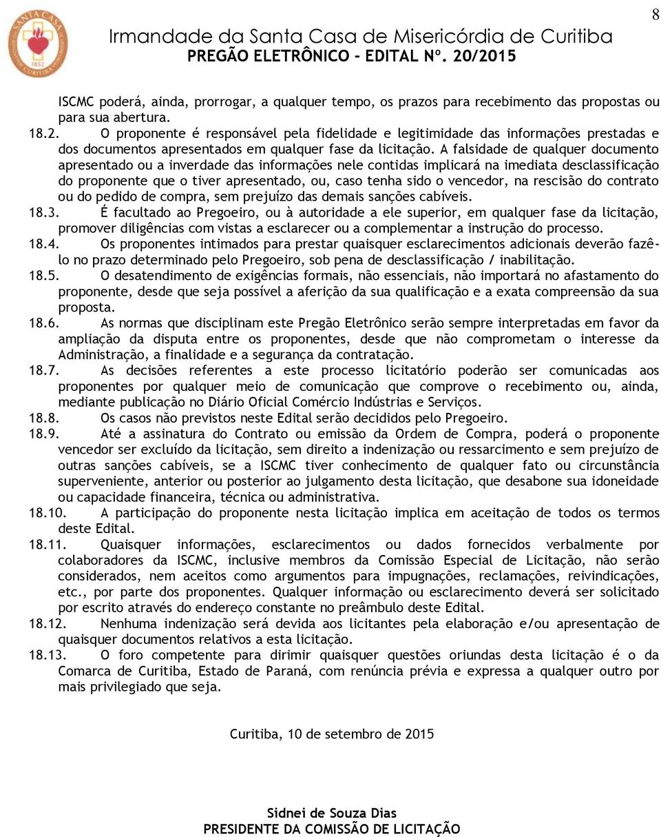 A falsidade de qualquer documento apresentado ou a inverdade das informações nele contidas implicará na imediata desclassificação do proponente que o tiver apresentado, ou, caso tenha sido o