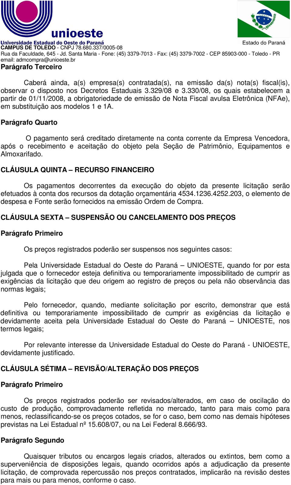 Parágrafo Quarto O pagamento será creditado diretamente na conta corrente da Empresa Vencedora, após o recebimento e aceitação do objeto pela Seção de Patrimônio, Equipamentos e Almoxarifado.