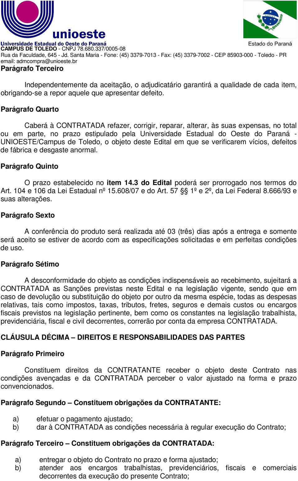 de Toledo, o objeto deste Edital em que se verificarem vícios, defeitos de fábrica e desgaste anormal. Parágrafo Quinto O prazo estabelecido no item 14.