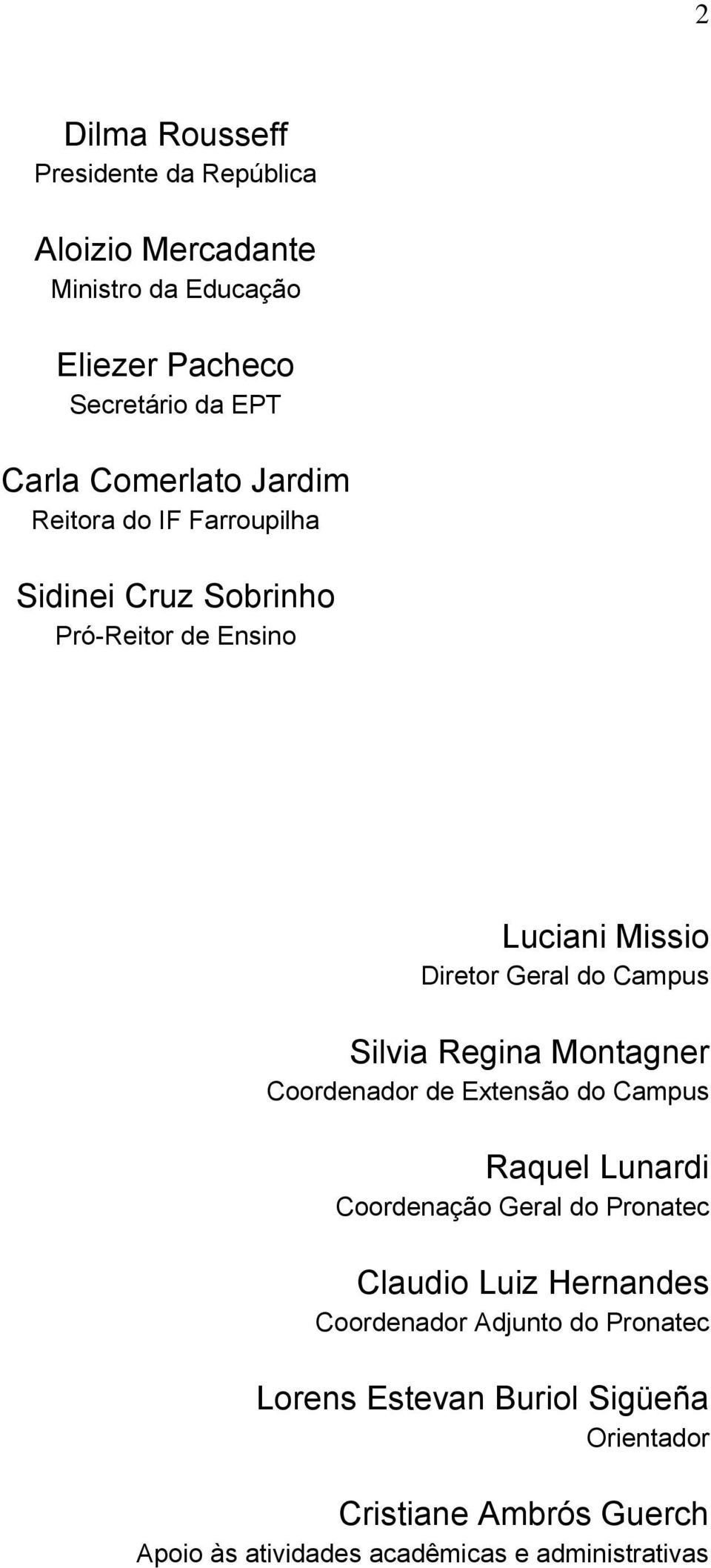 Silvia Regina Montagner Coordenador de Extensão do Campus Raquel Lunardi Coordenação Geral do Pronatec Claudio Luiz Hernandes