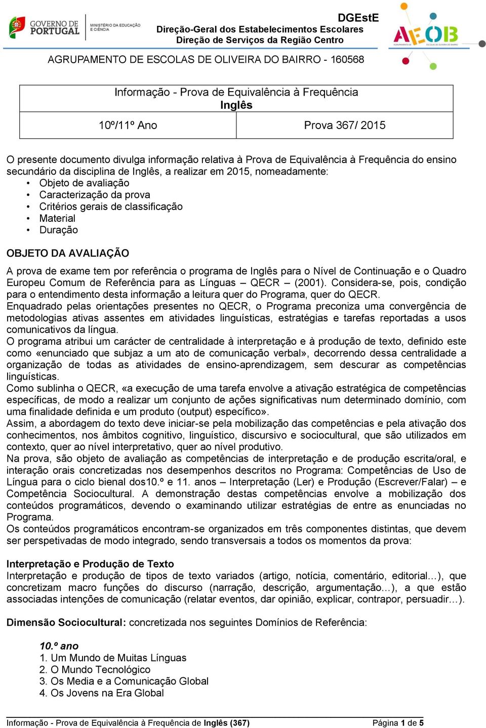 Objeto de avaliação Caracterização da prova Critérios gerais de classificação Material Duração OBJETO DA AVALIAÇÃO A prova de exame tem por referência o programa de Inglês para o Nível de Continuação