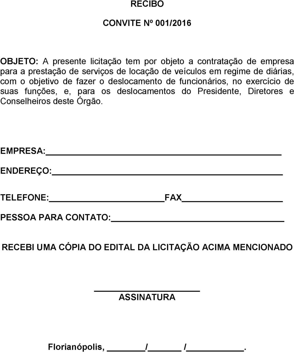 exercício de suas funções, e, para os deslocamentos do Presidente, Diretores e Conselheiros deste Órgão.