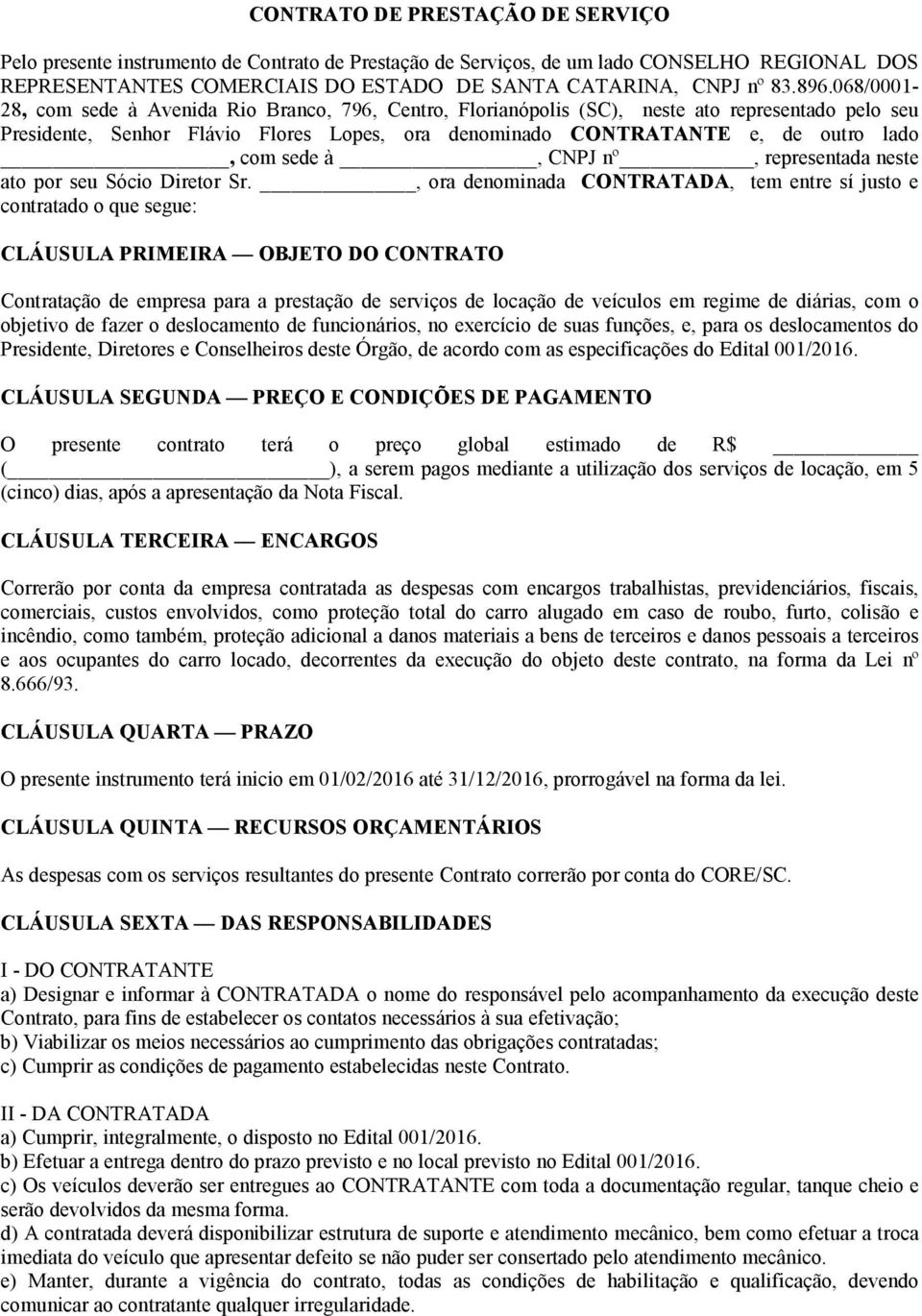 sede à, CNPJ nº, representada neste ato por seu Sócio Diretor Sr.