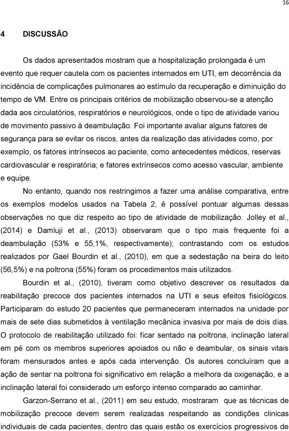 Entre os principais critérios de mobilização observou-se a atenção dada aos circulatórios, respiratórios e neurológicos, onde o tipo de atividade variou de movimento passivo à deambulação.