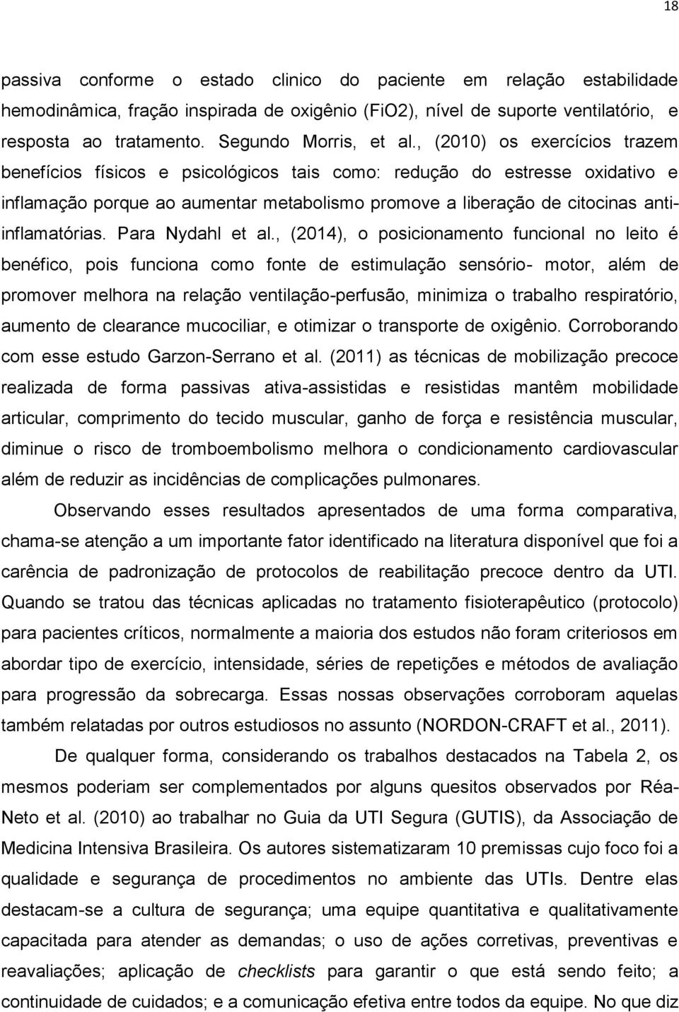 , (2010) os exercícios trazem benefícios físicos e psicológicos tais como: redução do estresse oxidativo e inflamação porque ao aumentar metabolismo promove a liberação de citocinas antiinflamatórias.