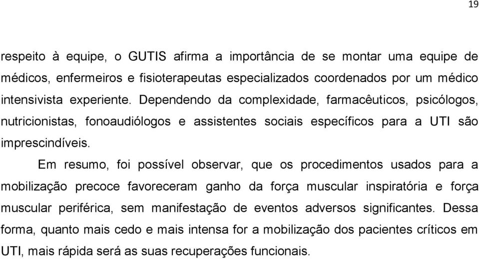 Em resumo, foi possível observar, que os procedimentos usados para a mobilização precoce favoreceram ganho da força muscular inspiratória e força muscular periférica, sem