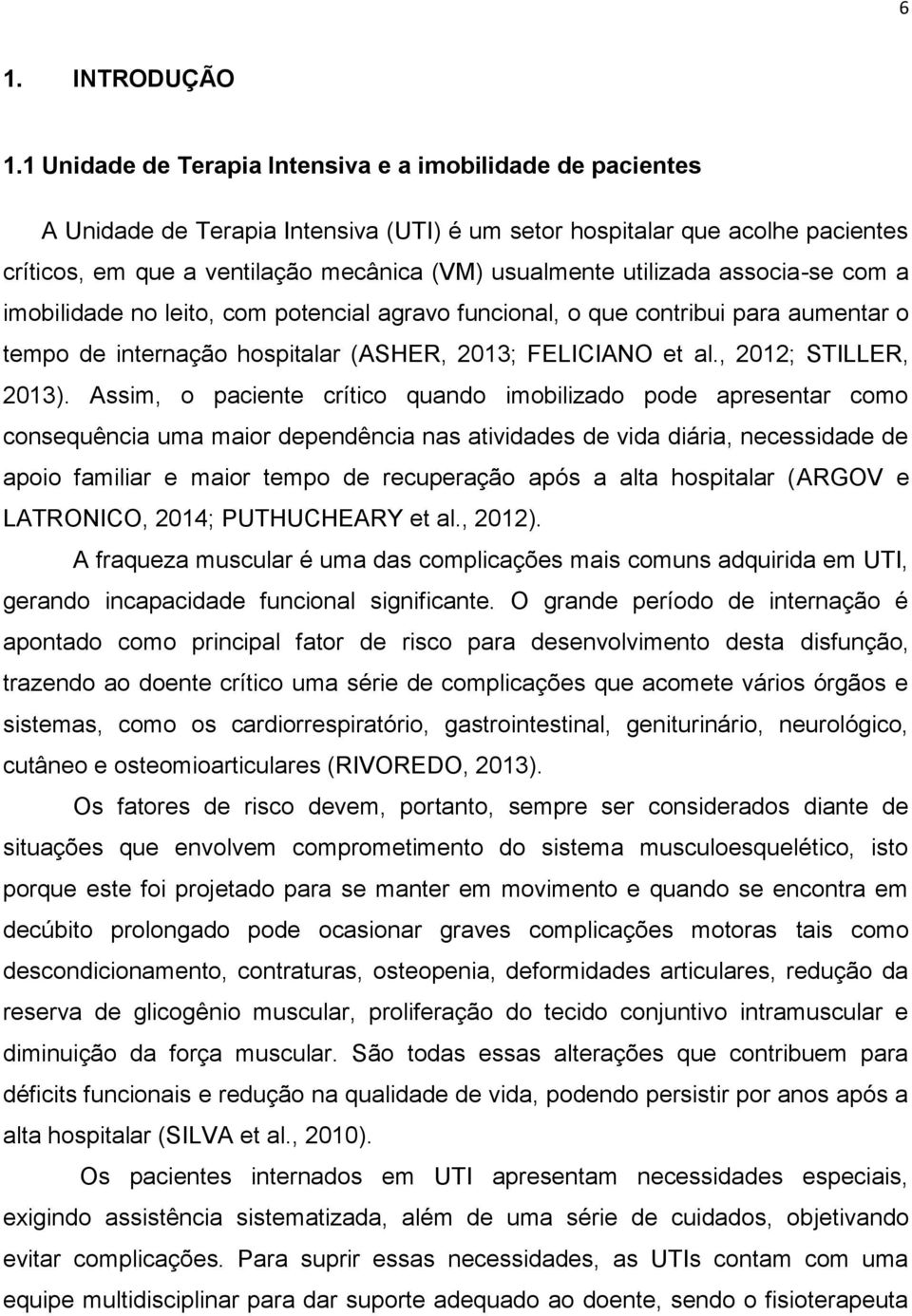 utilizada associa-se com a imobilidade no leito, com potencial agravo funcional, o que contribui para aumentar o tempo de internação hospitalar (ASHER, 2013; FELICIANO et al., 2012; STILLER, 2013).