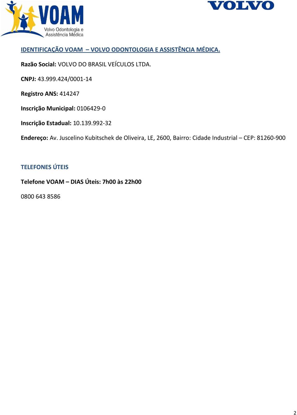 424/0001-14 Registro ANS: 414247 Inscrição Municipal: 0106429-0 Inscrição Estadual: 10.139.