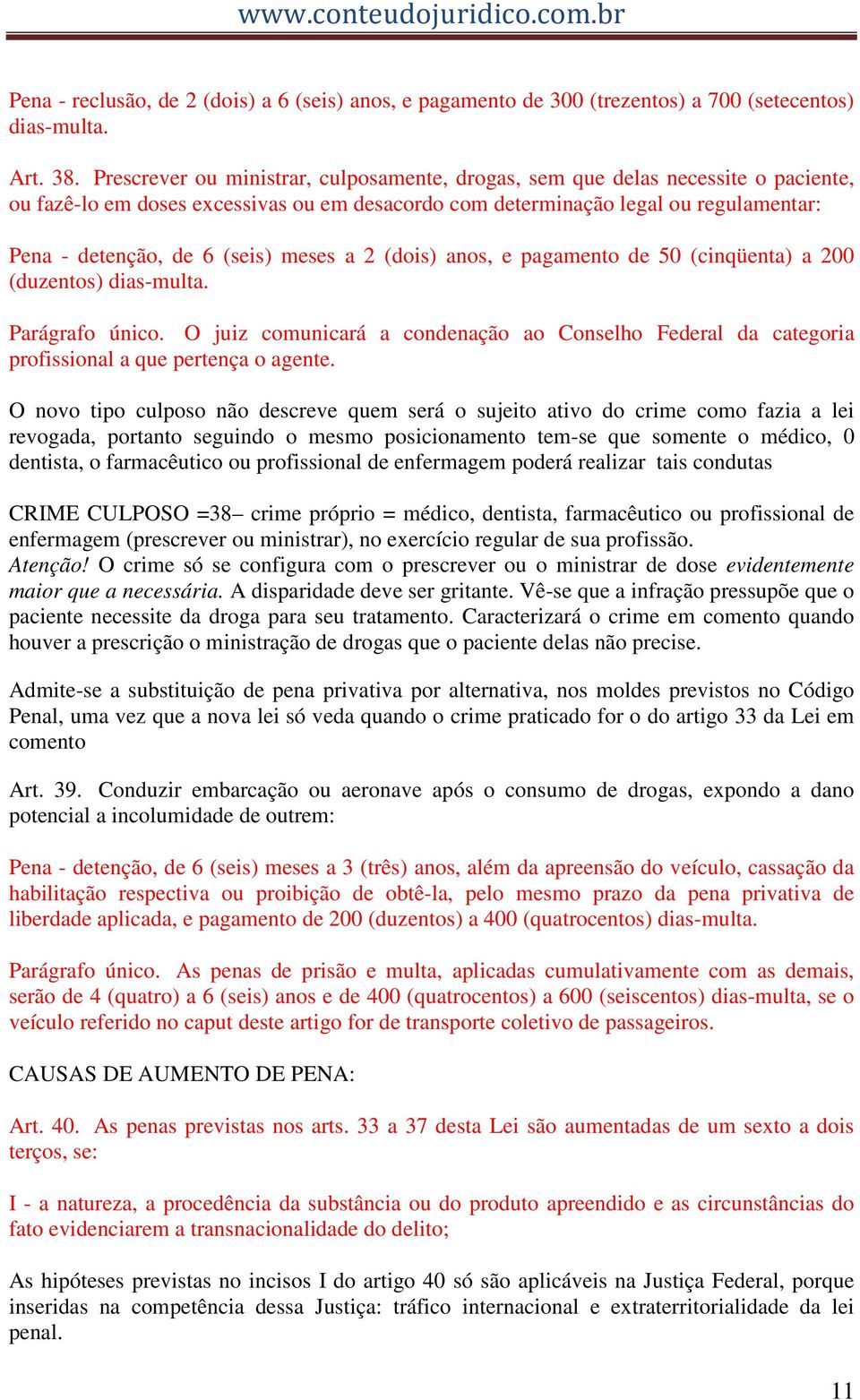 meses a 2 (dois) anos, e pagamento de 50 (cinqüenta) a 200 (duzentos) dias-multa. Parágrafo único. O juiz comunicará a condenação ao Conselho Federal da categoria profissional a que pertença o agente.