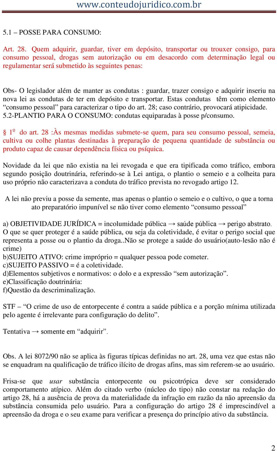 seguintes penas: Obs- O legislador além de manter as condutas : guardar, trazer consigo e adquirir inseriu na nova lei as condutas de ter em depósito e transportar.