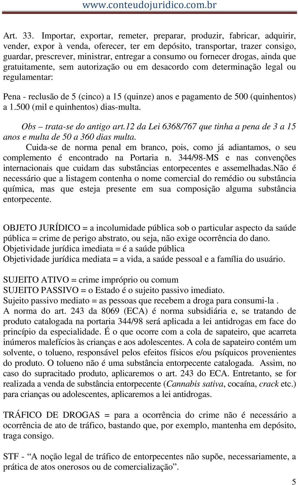 ou fornecer drogas, ainda que gratuitamente, sem autorização ou em desacordo com determinação legal ou regulamentar: Pena - reclusão de 5 (cinco) a 15 (quinze) anos e pagamento de 500 (quinhentos) a