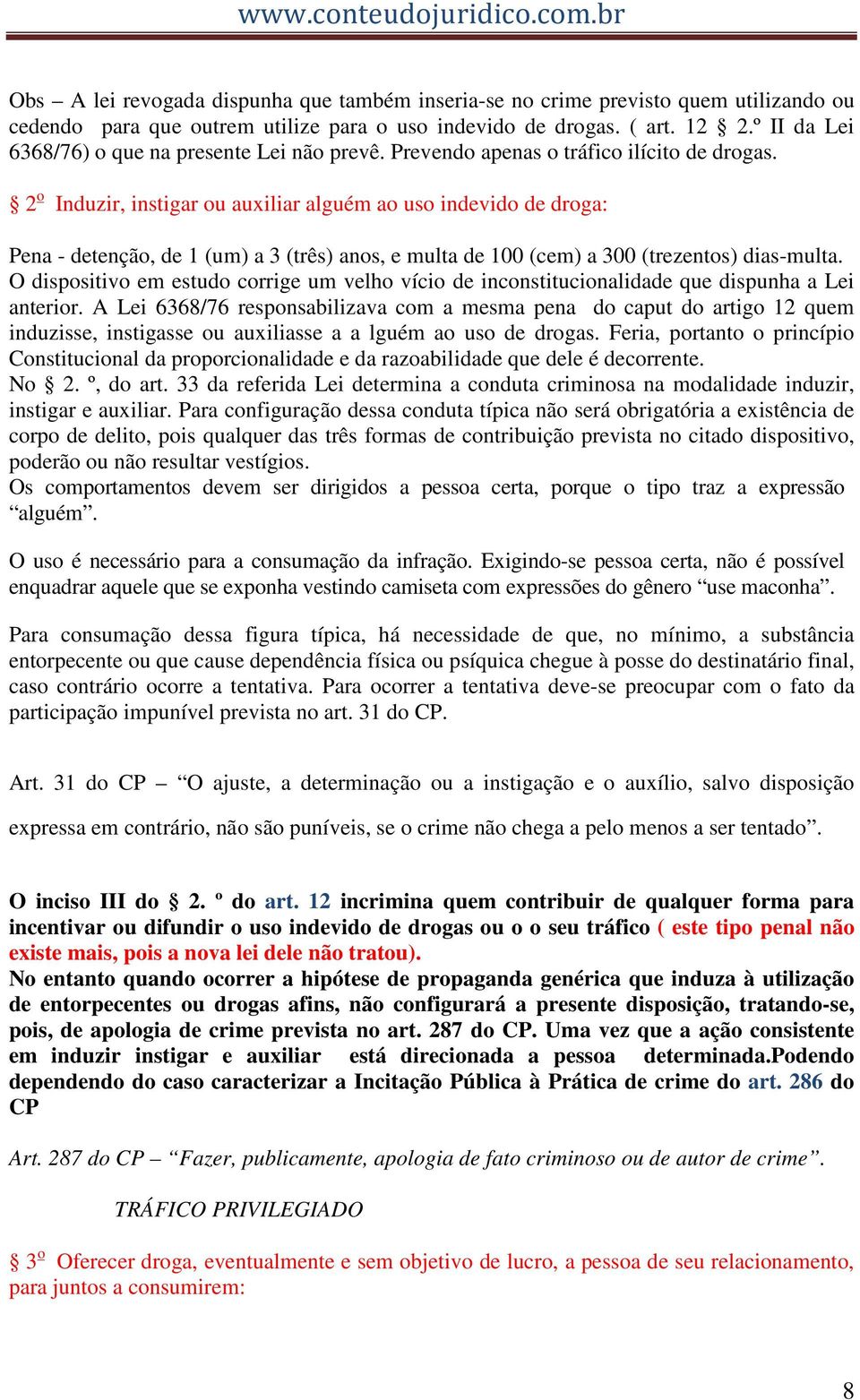 2 o Induzir, instigar ou auxiliar alguém ao uso indevido de droga: Pena - detenção, de 1 (um) a 3 (três) anos, e multa de 100 (cem) a 300 (trezentos) dias-multa.