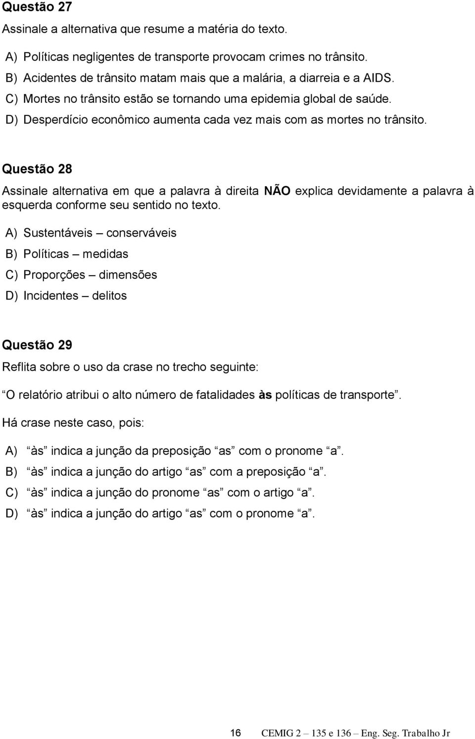 D) Desperdício econômico aumenta cada vez mais com as mortes no trânsito.