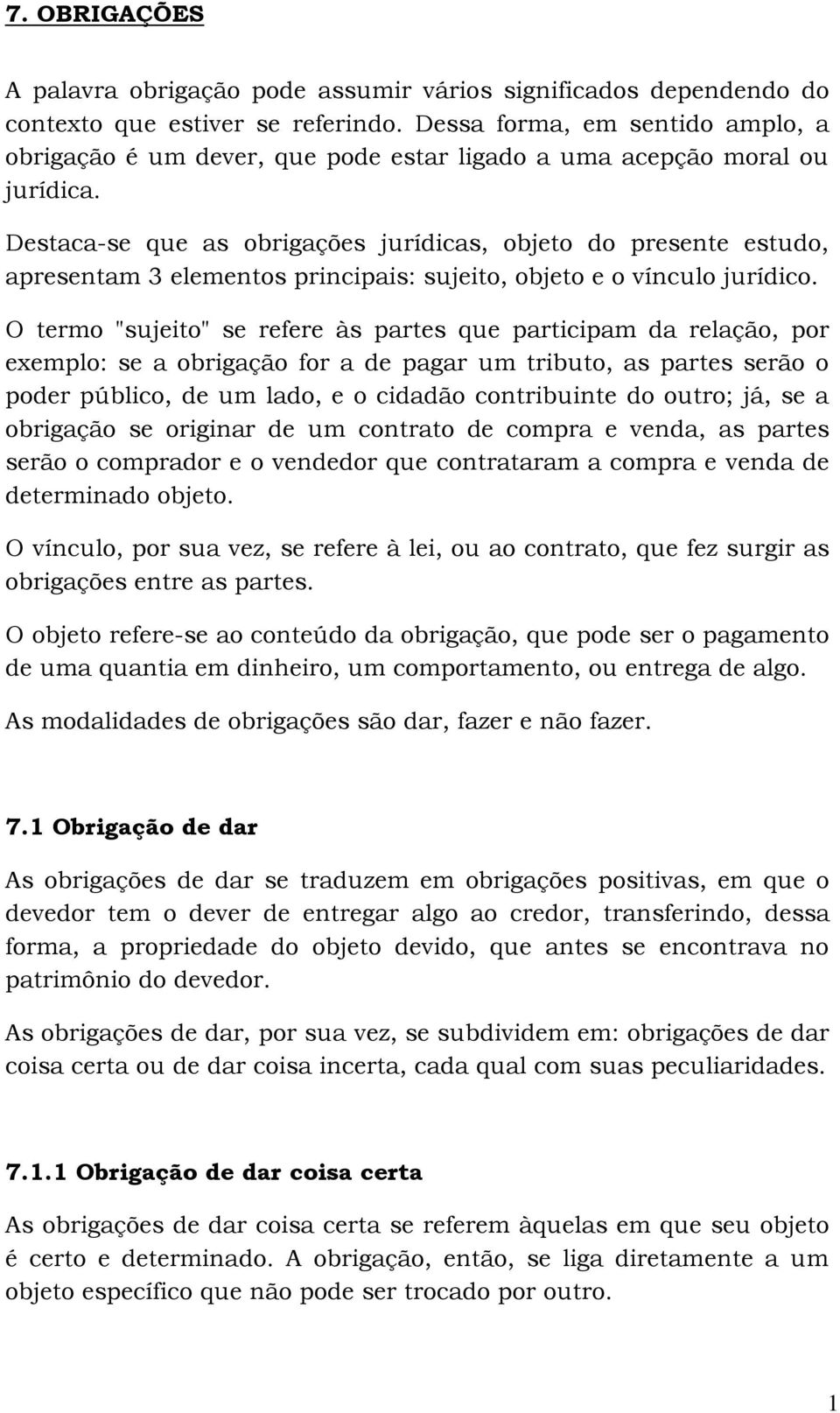 Destaca-se que as obrigações jurídicas, objeto do presente estudo, apresentam 3 elementos principais: sujeito, objeto e o vínculo jurídico.