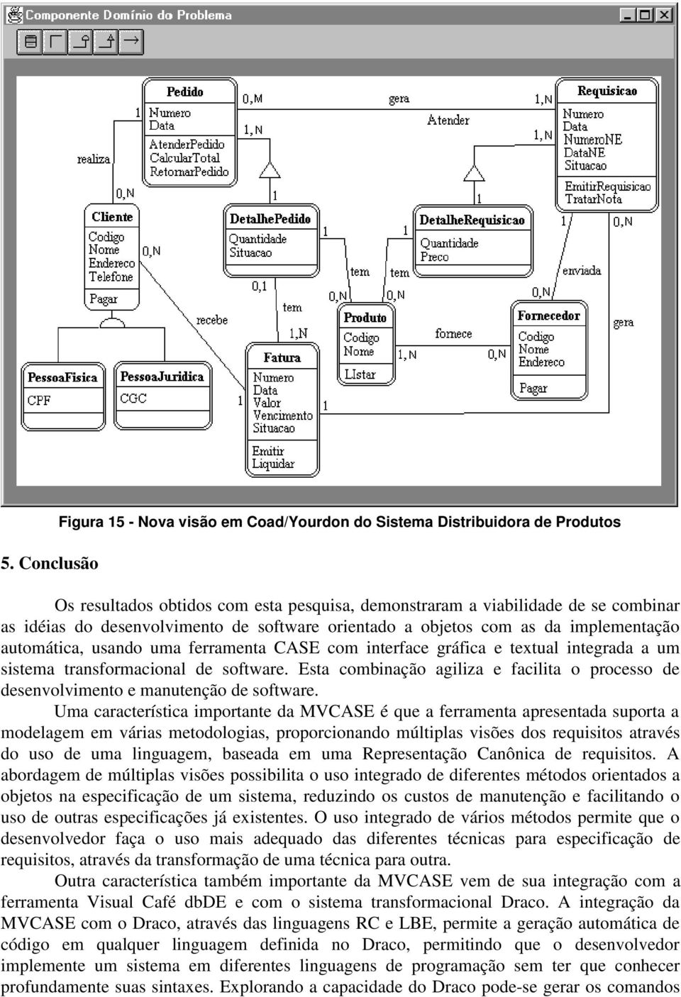 Esta combinação agiliza e facilita o processo de desenvolvimento e manutenção de software.