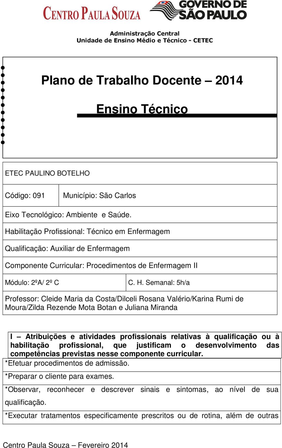 Semanal: 5h/a Professor: Cleide Maria da Costa/Dilceli Rosana Valério/Karina Rumi de Moura/Zilda Rezende Mota Botan e Juliana Miranda I Atribuições e atividades profissionais relativas à qualificação