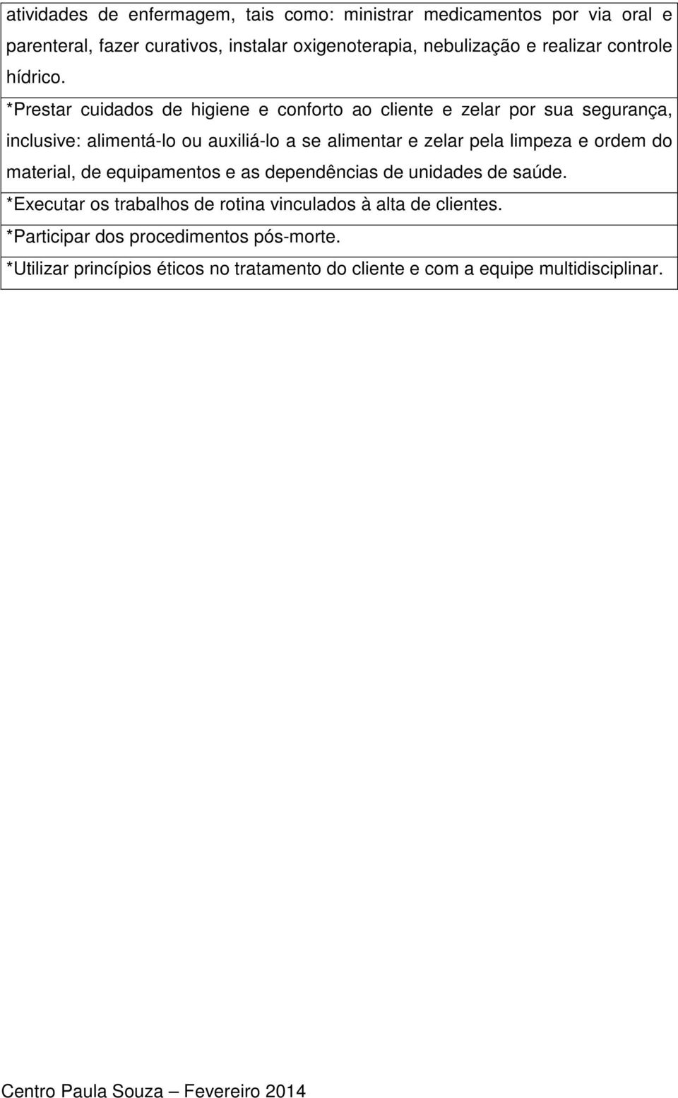 *Prestar cuidados de higiene e conforto ao cliente e zelar por sua segurança, inclusive: alimentá-lo ou auxiliá-lo a se alimentar e zelar pela