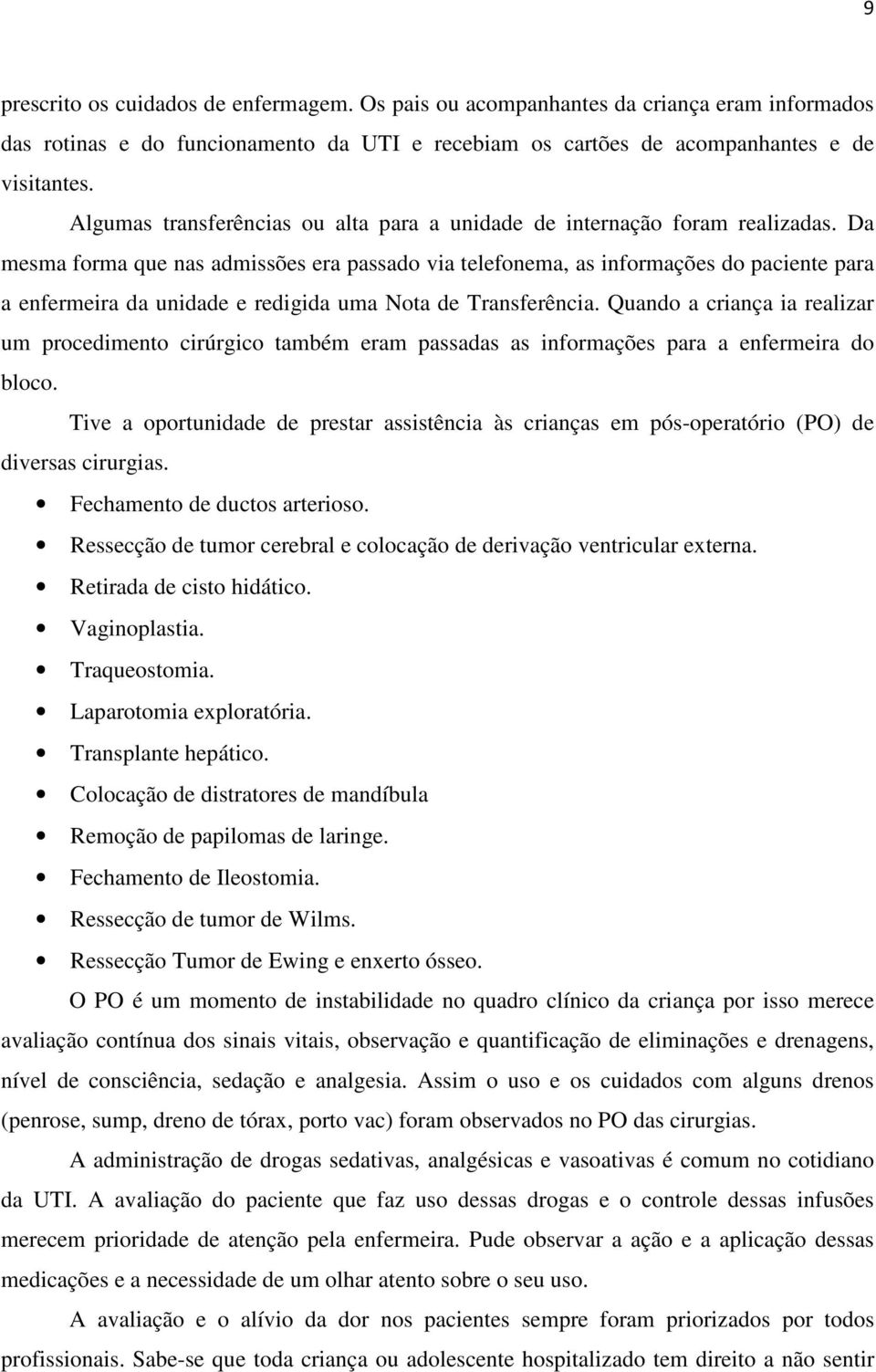 Da mesma forma que nas admissões era passado via telefonema, as informações do paciente para a enfermeira da unidade e redigida uma Nota de Transferência.