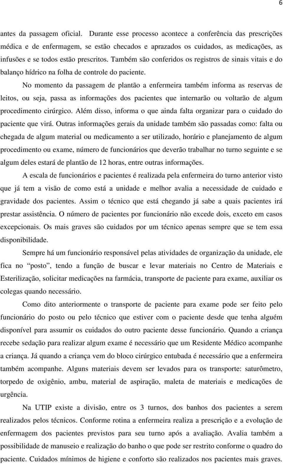 Também são conferidos os registros de sinais vitais e do balanço hídrico na folha de controle do paciente.