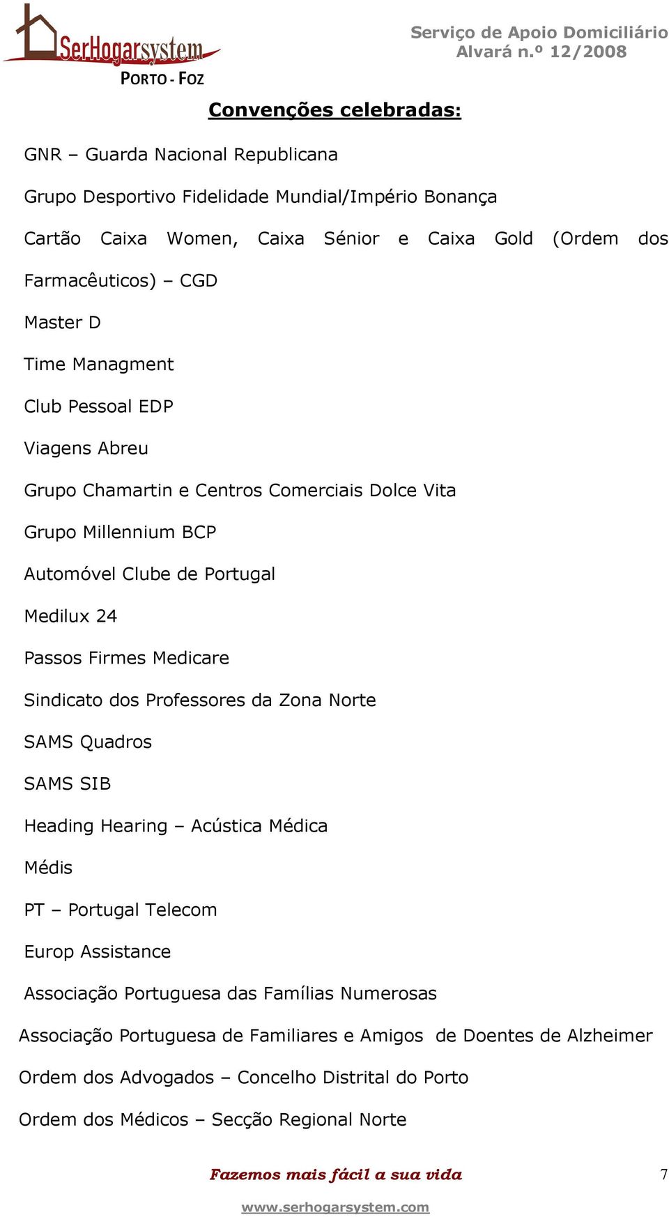 Medilux 24 Passos Firmes Medicare Sindicato dos Professores da Zona Norte SAMS Quadros SAMS SIB Heading Hearing Acústica Médica Médis PT Portugal Telecom Europ Assistance