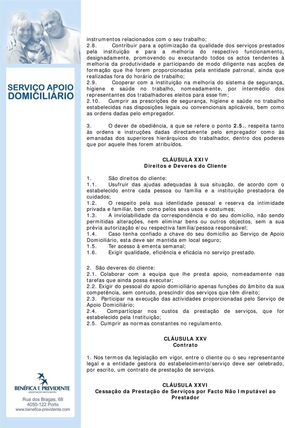 melhoria da produtividade e participando de modo diligente nas acções de formação que lhe forem proporcionadas pela entidade patronal, ainda que realizadas fora do horário de trabalho; 2.9.