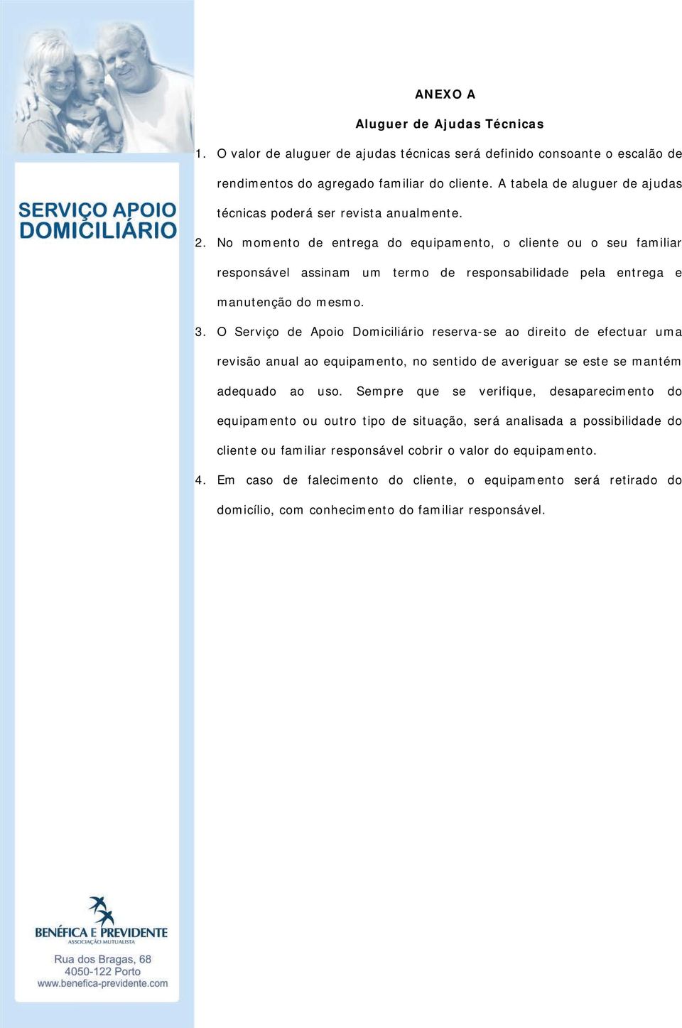 No momento de entrega do equipamento, o cliente ou o seu familiar responsável assinam um termo de responsabilidade pela entrega e manutenção do mesmo. 3.