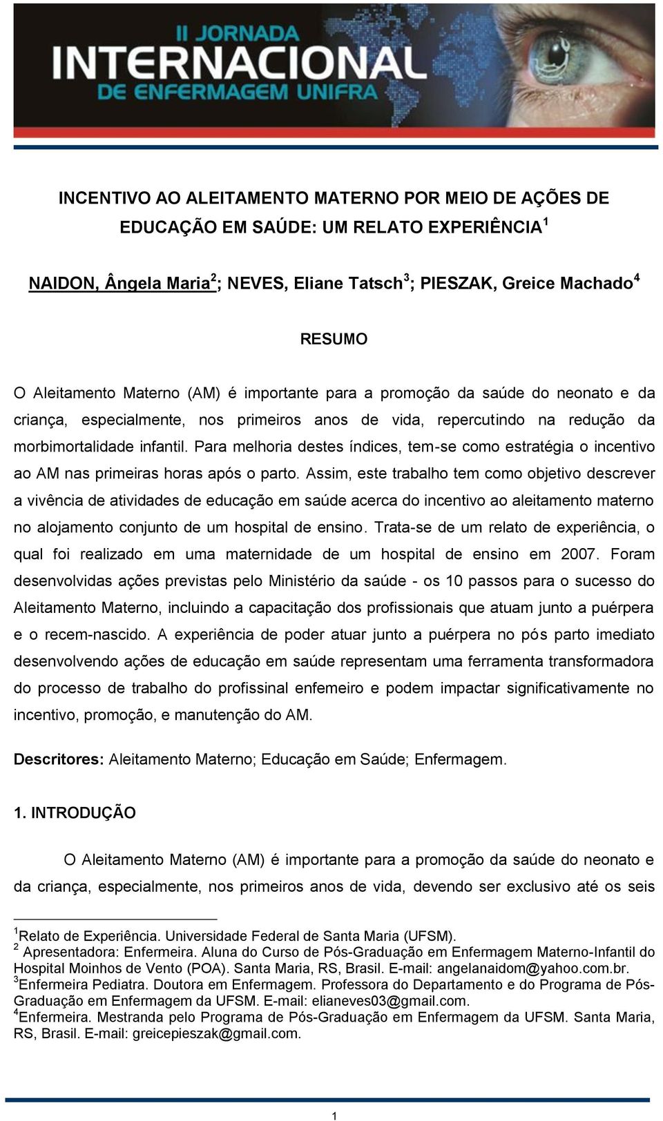 Para melhoria destes índices, tem-se como estratégia o incentivo ao AM nas primeiras horas após o parto.