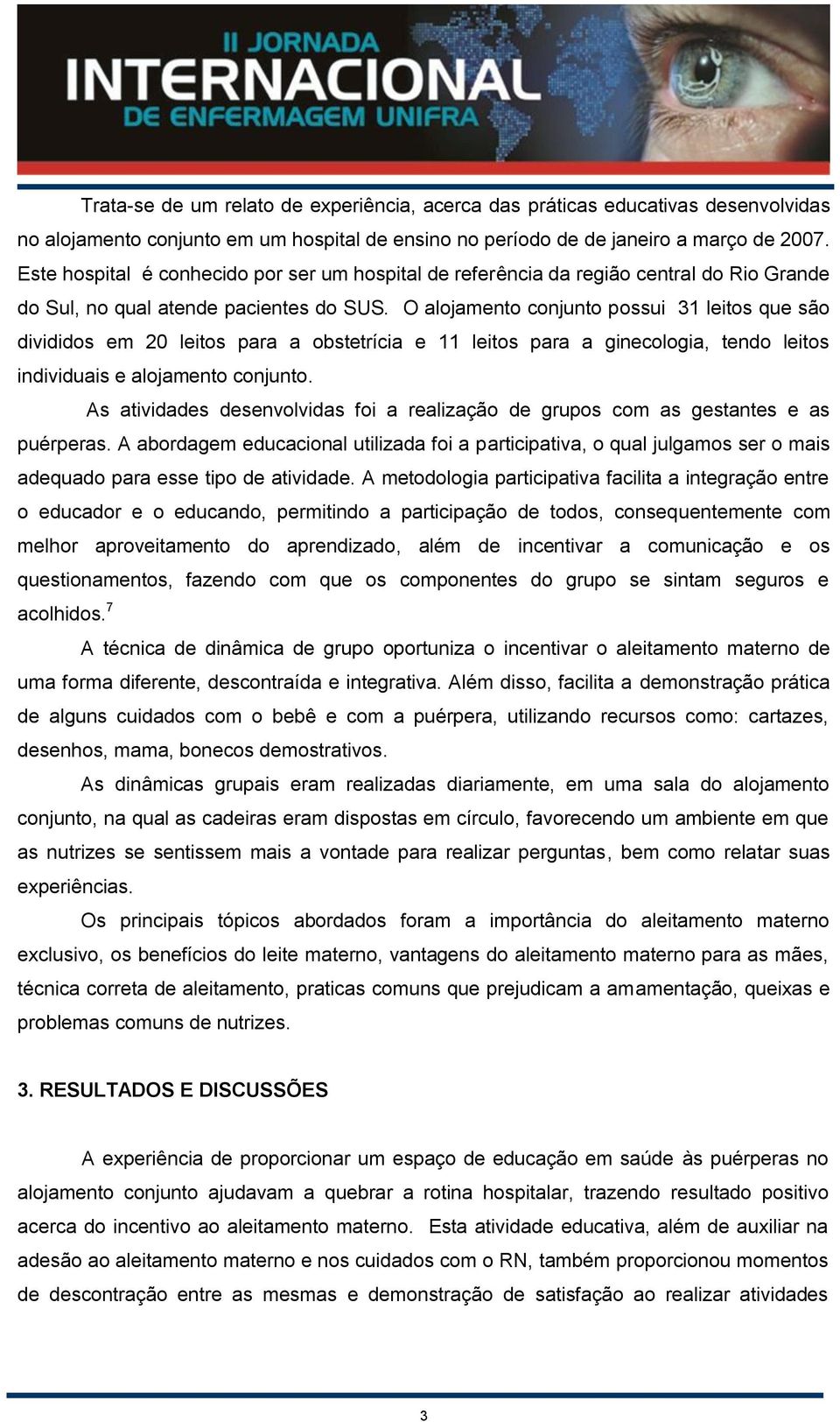 O alojamento conjunto possui 31 leitos que são divididos em 20 leitos para a obstetrícia e 11 leitos para a ginecologia, tendo leitos individuais e alojamento conjunto.