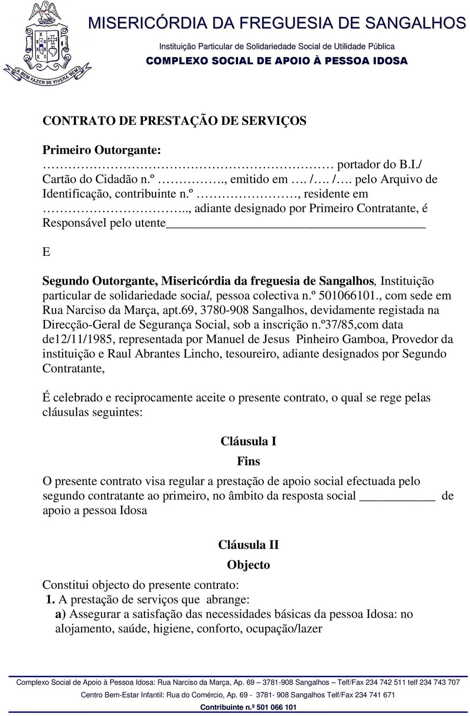 n.º 501066101., com sede em Rua Narciso da Marça, apt.69, 3780-908 Sangalhos, devidamente registada na Direcção-Geral de Segurança Social, sob a inscrição n.