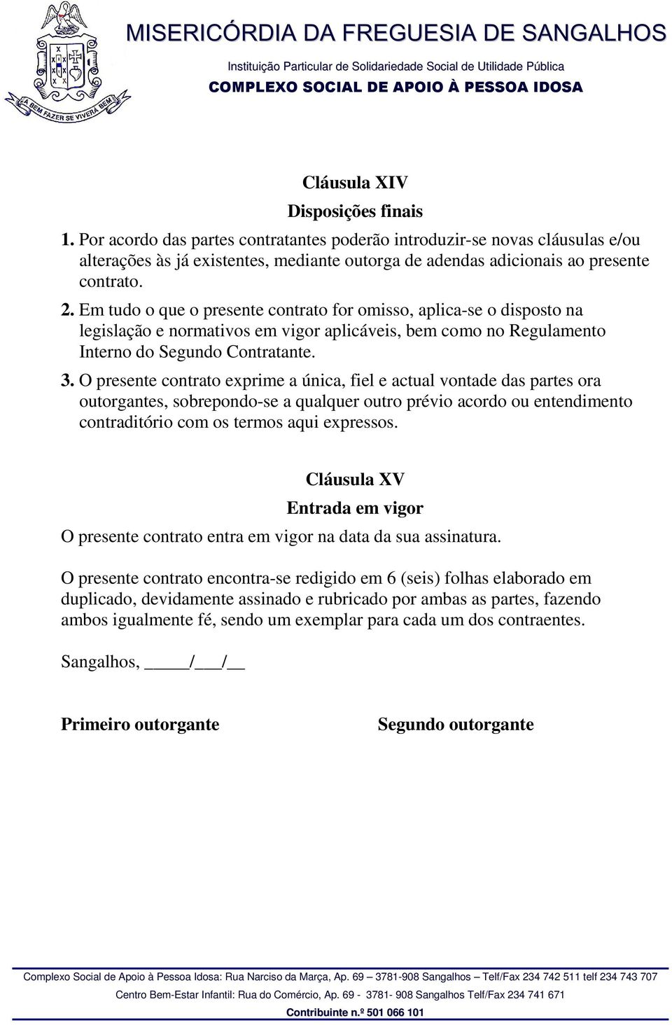 Em tudo o que o presente contrato for omisso, aplica-se o disposto na legislação e normativos em vigor aplicáveis, bem como no Regulamento Interno do Segundo Contratante. 3.