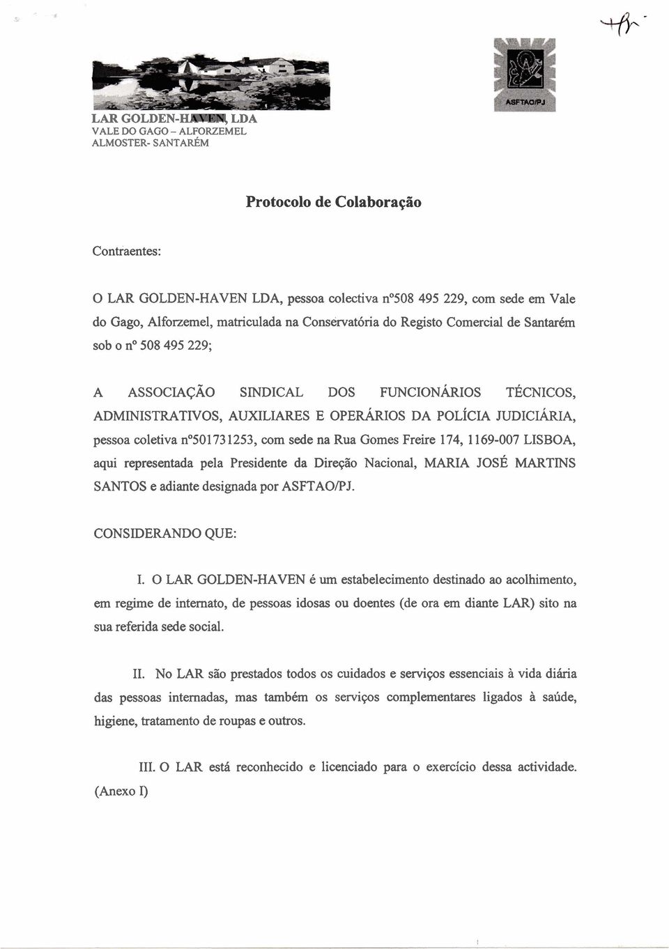 SantarCm sob o no 508 495 229; A ASSOCIACAO SINDICAL DOS FUNCIONARIOS TECNICOS, ADMINISTRATIVOS, AUXILIARES E OPEFL~RIOS DA POL~CIA JUDICI&IA, pessoa coletiva n0501 73 1253, com sede na Rua Gomes