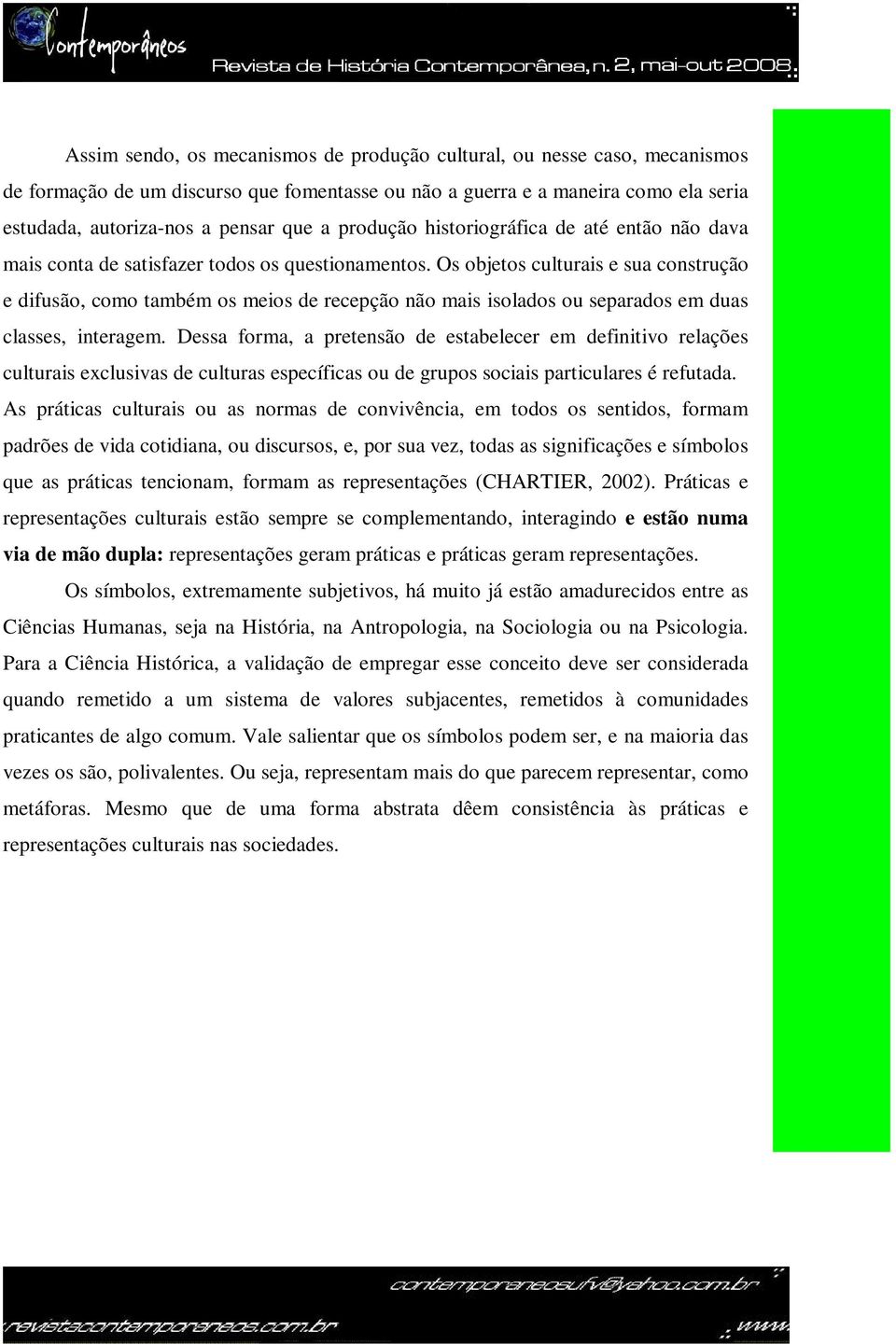 Os objetos culturais e sua construção e difusão, como também os meios de recepção não mais isolados ou separados em duas classes, interagem.