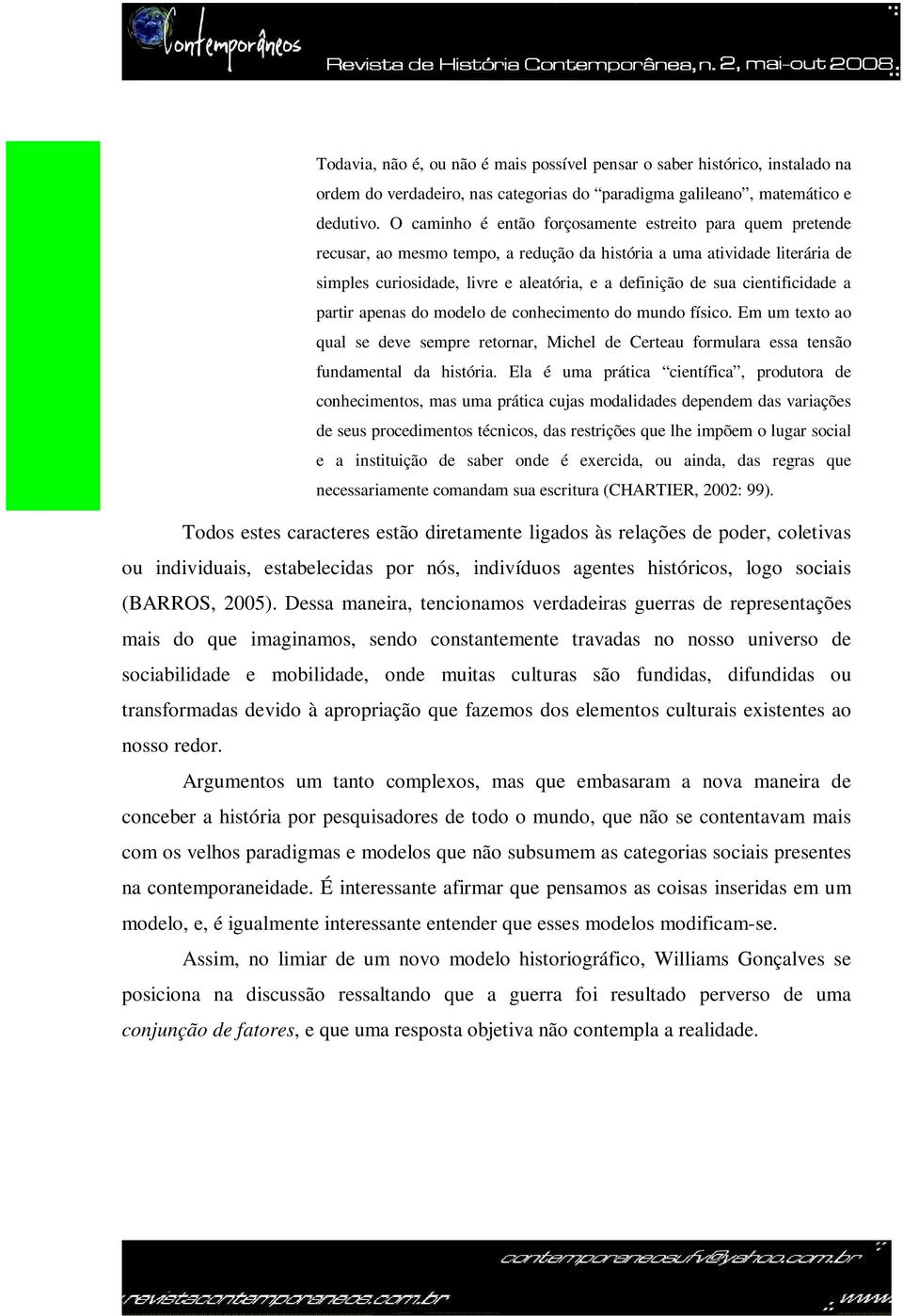 cientificidade a partir apenas do modelo de conhecimento do mundo físico. Em um texto ao qual se deve sempre retornar, Michel de Certeau formulara essa tensão fundamental da história.