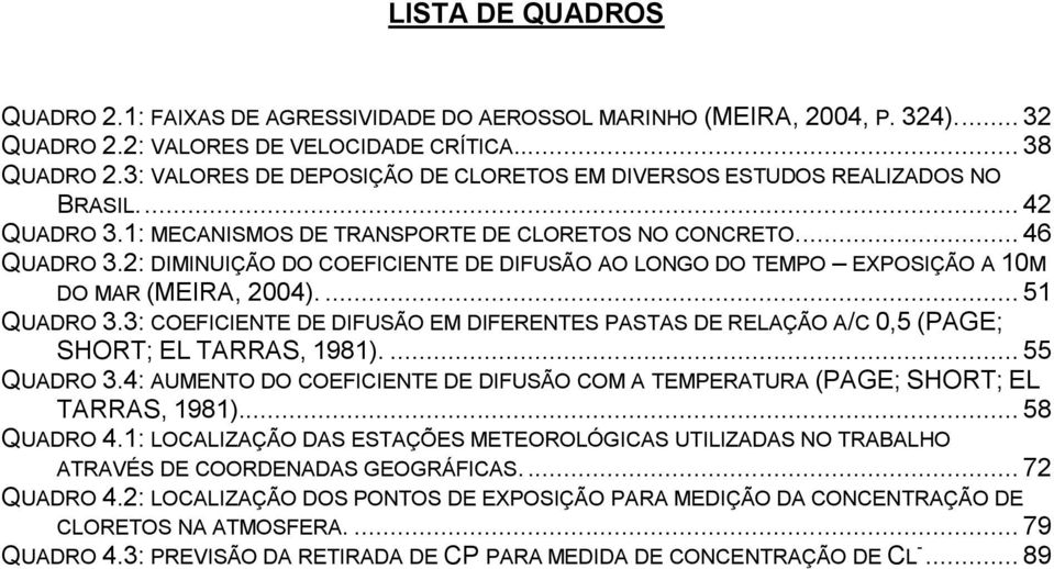 2: DIMINUIÇÃO DO COEFICIENTE DE DIFUSÃO AO LONGO DO TEMPO EXPOSIÇÃO A 10M DO MAR (MEIRA, 2004).... 51 QUADRO 3.