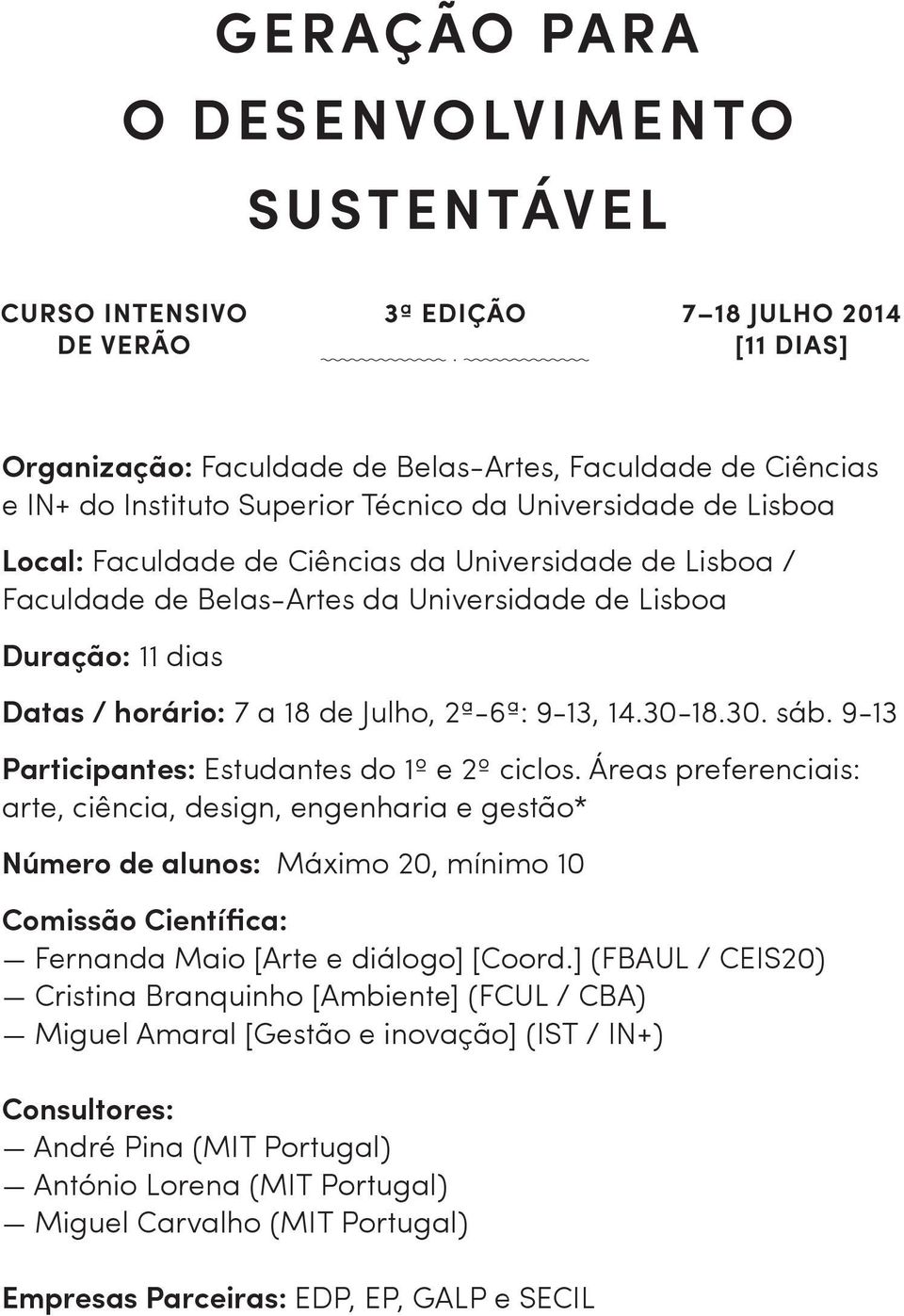 Áreas preferenciais: arte, ciência, design, engenharia e gestão* Número de alunos: Máximo 20, mínimo 10 Comissão Científica: Fernanda Maio [Arte e diálogo] [Coord.