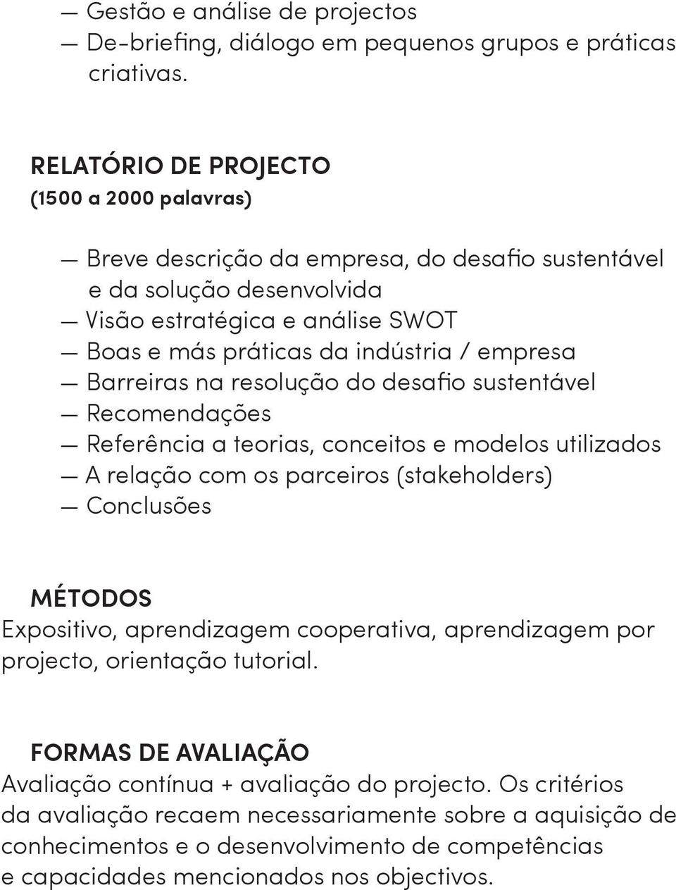 empresa Barreiras na resolução do desafio sustentável Recomendações Referência a teorias, conceitos e modelos utilizados A relação com os parceiros (stakeholders) Conclusões MÉTODOS Expositivo,