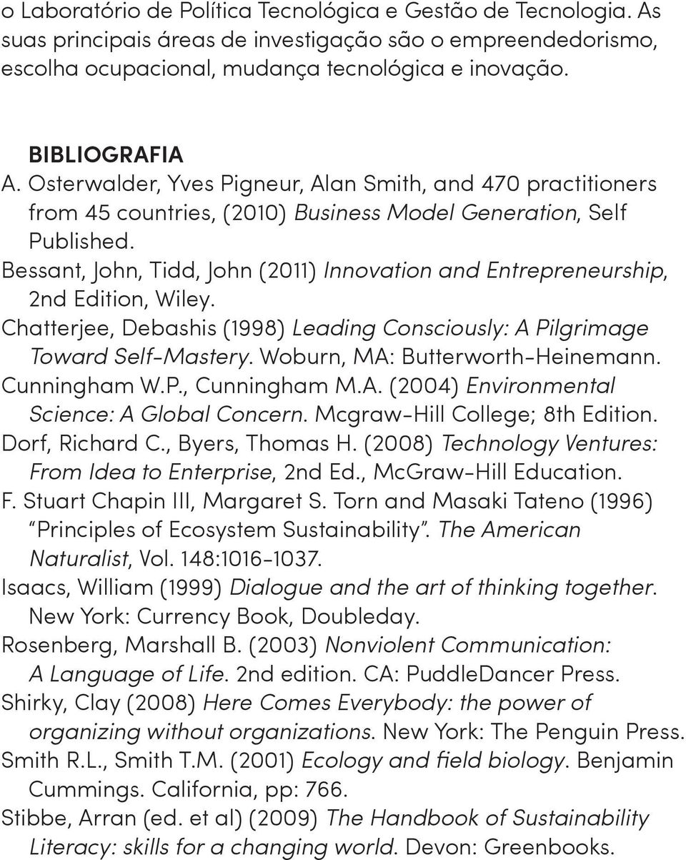 Bessant, John, Tidd, John (2011) Innovation and Entrepreneurship, 2nd Edition, Wiley. Chatterjee, Debashis (1998) Leading Consciously: A Pilgrimage Toward Self-Mastery.