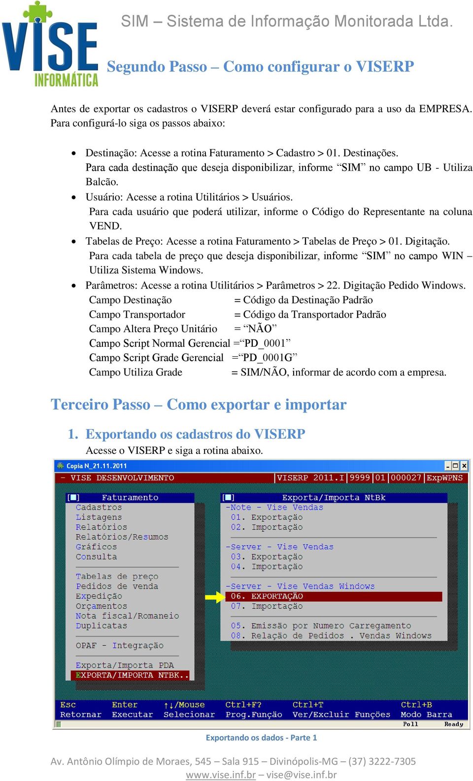 Usuário: Acesse a rotina Utilitários > Usuários. Para cada usuário que poderá utilizar, informe o Código do Representante na coluna VEND.