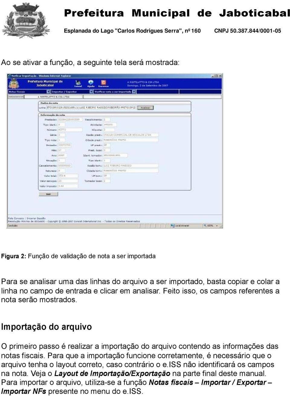 Importação do arquivo O primeiro passo é realizar a importação do arquivo contendo as informações das notas fiscais.