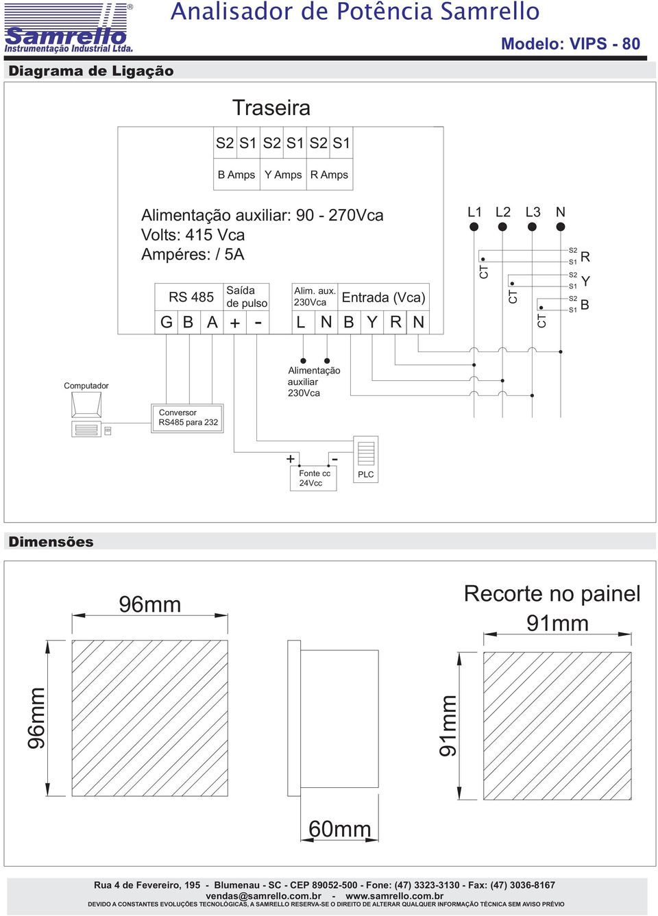 230Vca Entrada (Vca) G B + - L N B Y R N L2 N R Y B Computador limentação auxiliar 230Vca Conversor RS485 para 232 + - Dimensões 96mm Recorte no