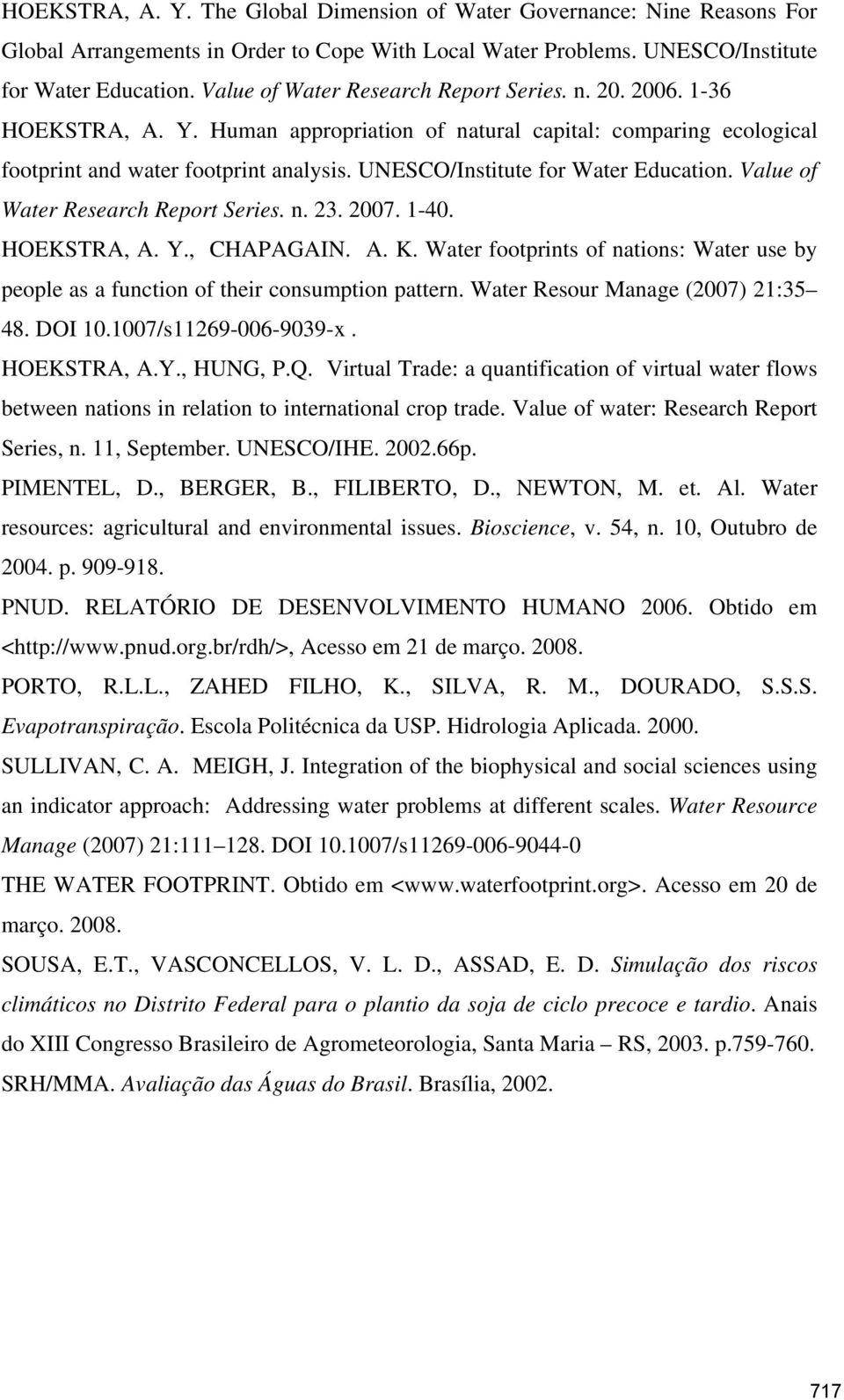 UNESCO/Institute for Water Education. Value of Water Research Report Series. n. 23. 2007. 1-40. HOEKSTRA, A. Y., CHAPAGAIN. A. K.