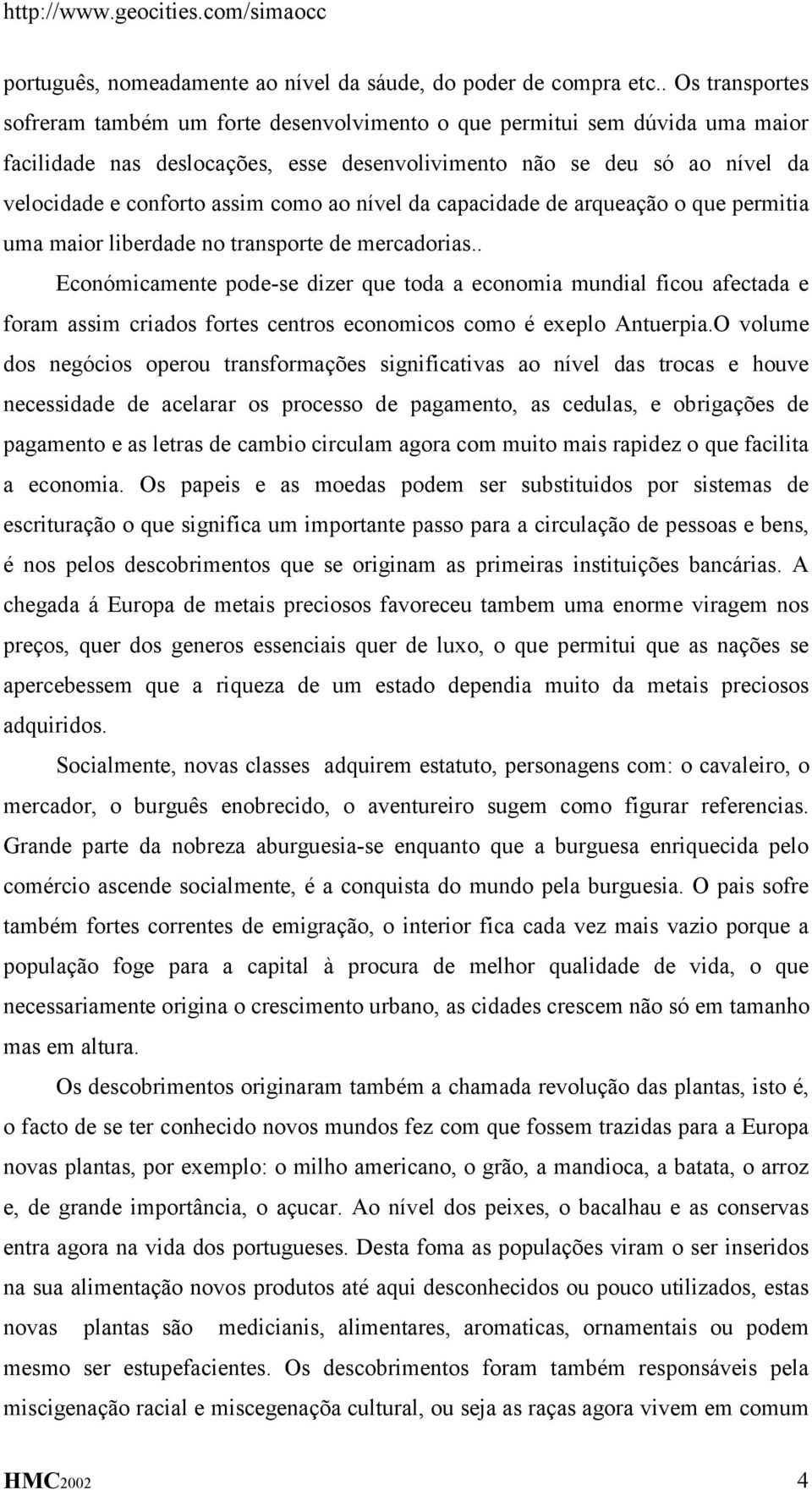 como ao nível da capacidade de arqueação o que permitia uma maior liberdade no transporte de mercadorias.