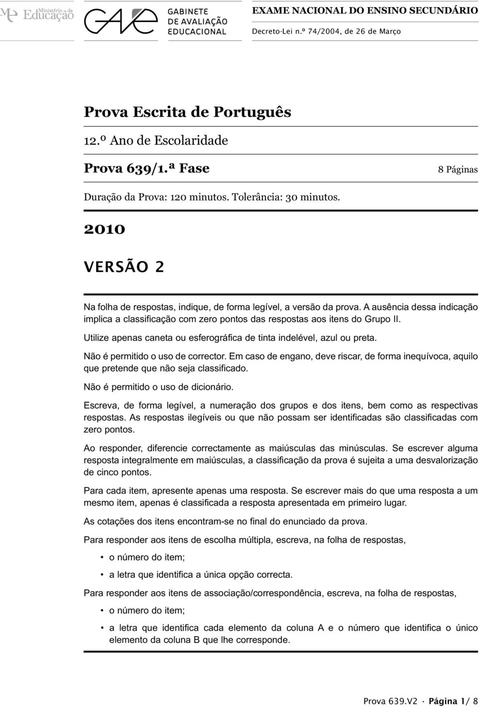 A ausência dessa indicação implica a classificação com zero pontos das respostas aos itens do Grupo II. Utilize apenas caneta ou esferográfica de tinta indelével, azul ou preta.