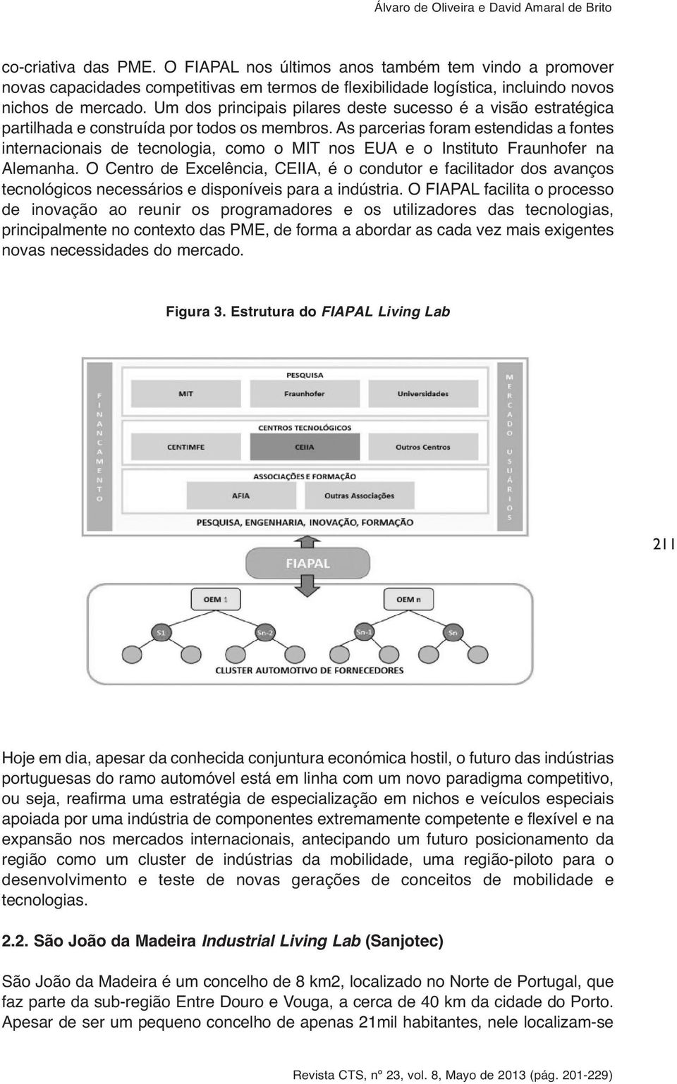 As parcerias foram estendidas a fontes internacionais de tecnologia, como o MIT nos EUA e o Instituto Fraunhofer na Alemanha.