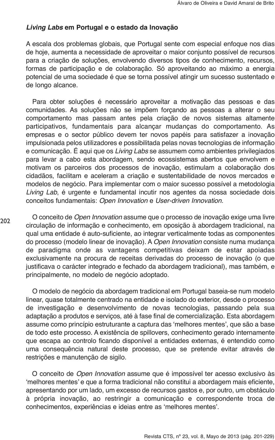 Só aproveitando ao máximo a energia potencial de uma sociedade é que se torna possível atingir um sucesso sustentado e de longo alcance.