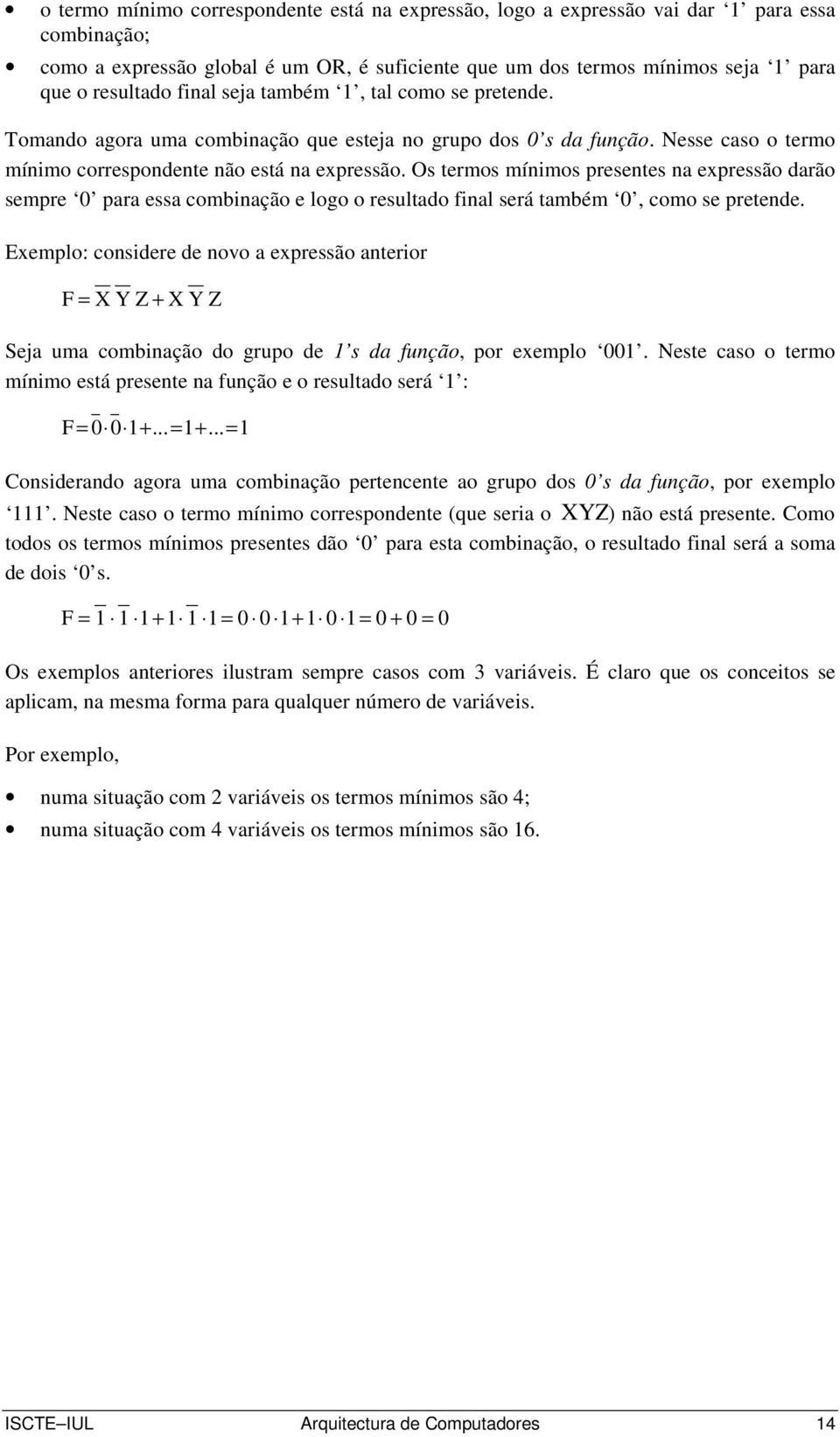 Os termos mínimos presentes na expressão darão sempre 0 para essa combinação e logo o resultado final será também 0, como se pretende.