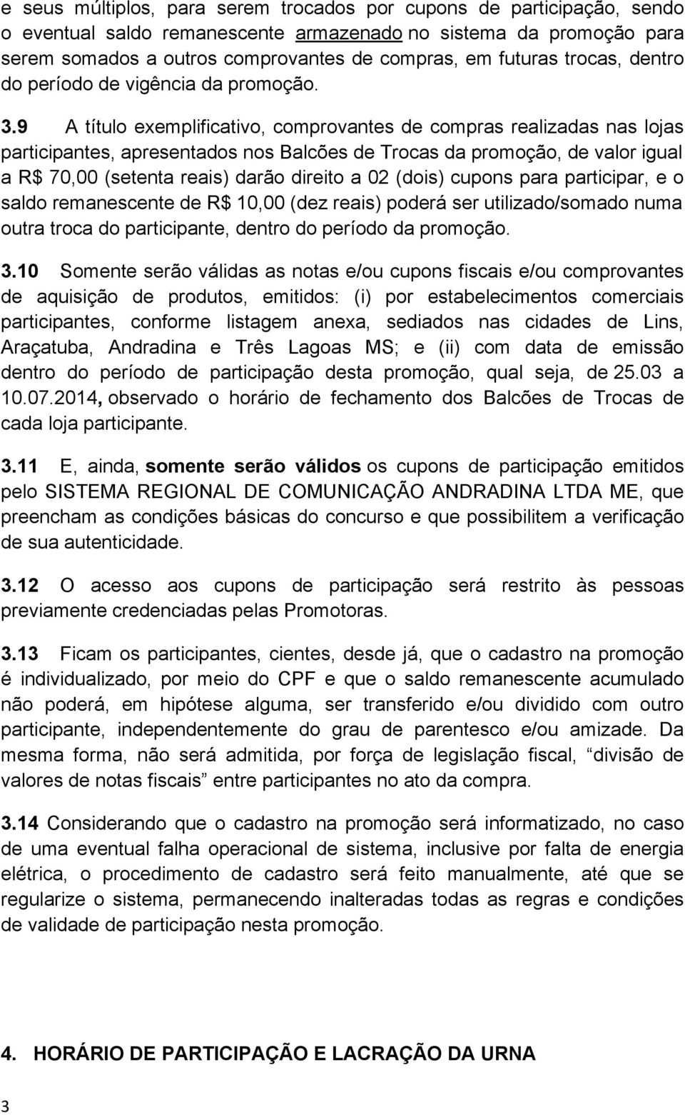 9 A título exemplificativo, comprovantes de compras realizadas nas lojas participantes, apresentados nos Balcões de Trocas da promoção, de valor igual a R$ 70,00 (setenta reais) darão direito a 02