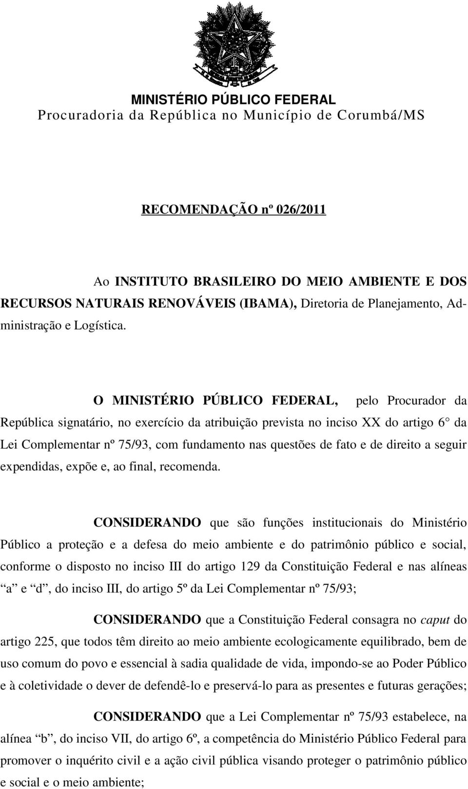 O MINISTÉRIO PÚBLICO FEDERAL, pelo Procurador da República signatário, no exercício da atribuição prevista no inciso XX do artigo 6 da Lei Complementar nº 75/93, com fundamento nas questões de fato e